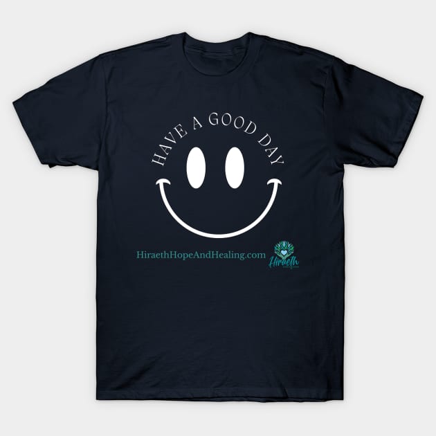 Have a Good Day T-Shirt by Hiraeth Hope & Healing